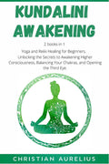Kundalini Awakening : 2 books in 1: Yoga and Reiki Healing for Beginners. Unlocking the Secrets to Awakening Higher Consciousnes