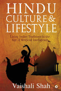 Hindu Culture And Lifestyle  Part I : Living Indian Traditions In The Age Of Artificial Intelligence