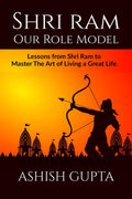 Shri Ram  Our Role Model : Lessons from Shri Ram to Master The Art of Living a Great Life