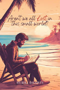 ARENT WE ALL LOST IN THIS SMALL WORLD?