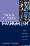 AncientFuture Evangelism: Making Your Church a FaithForming Community