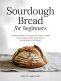 Sourdough Bread for Beginners: The Foolproof StepbyStep Guide to Creating a Bubbly Starter, Baking Perfect Artisan Loaves, and