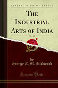 The Industrial Arts Of India, Vol. 1 Of 2 (Classic Reprint)