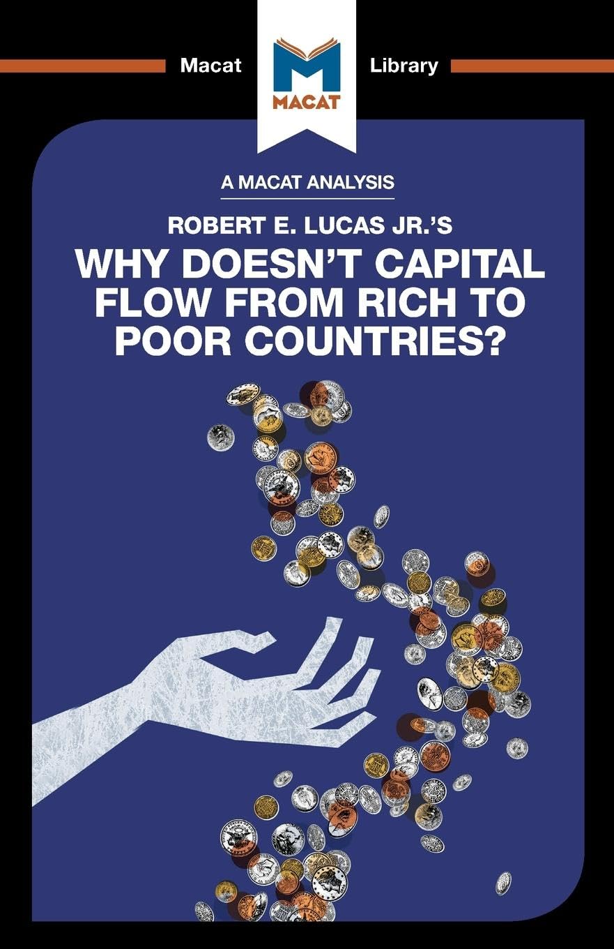 An Analysis of Robert E. Lucas Jr.s Why Doesnt Capital Flow from Rich to Poor Countries?: Why Doesnt Capital Flow from Rich 