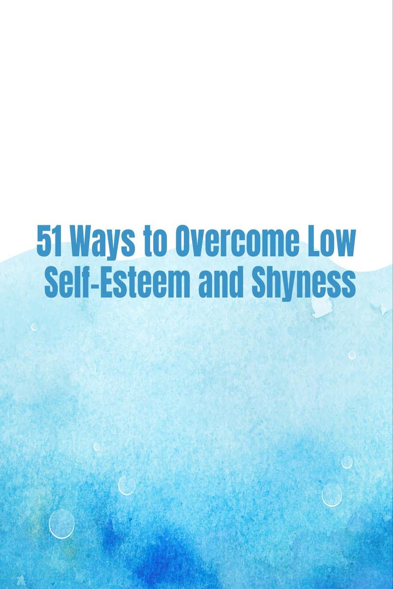 51 Ways To Overcome Low SelfEsteem And Shyness : Overcome Low SelfEsteem And Shyness
