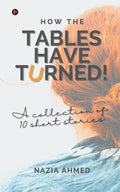 How the Tables Have Turned! : A Collection of 10 Short Stories