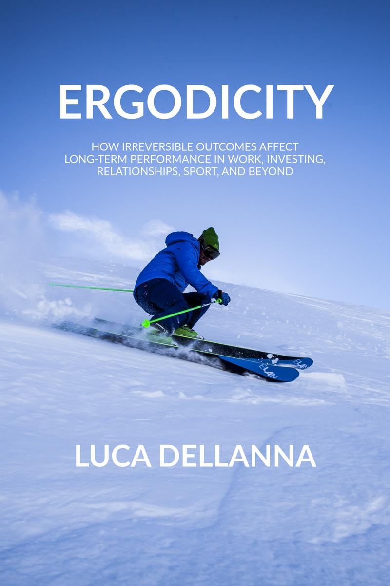 Ergodicity: How Irreversible Outcomes Affect LongTerm Performance In Work, Investing, Relationships, Sport, And Beyond