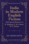 India In Modern English Fiction With Special Reference To R. Kipling, E. M. Forster, & A. Huxley