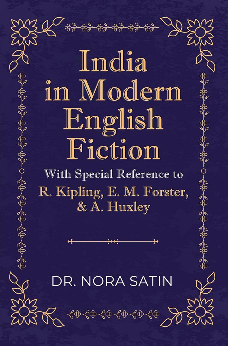 India In Modern English Fiction With Special Reference To R. Kipling, E. M. Forster, & A. Huxley
