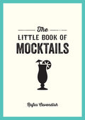 The Little Book of Mocktails: Delicious AlcoholFree Recipes for Any Occasion