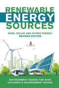 Renewable Energy Sources  Wind, Solar and Hydro Energy Revised Edition: Environment Books for Kids Childrens Environment Books