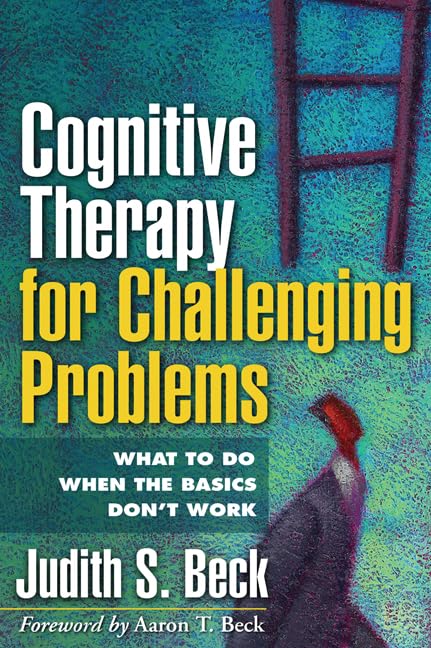 Cognitive Therapy for Challenging Problems: What to Do When the Basics Dont Work