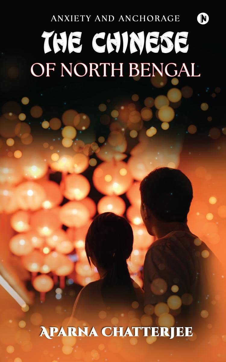 The Chinese of North Bengal : Anxiety and Anchorage