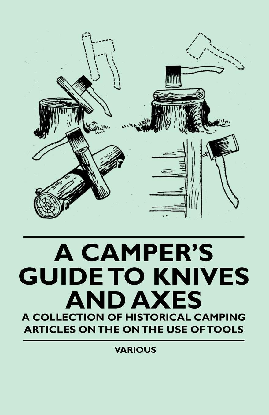 A Campers Guide to Knives and Axes  A Collection of Historical Camping Articles on the on the Use of Tools