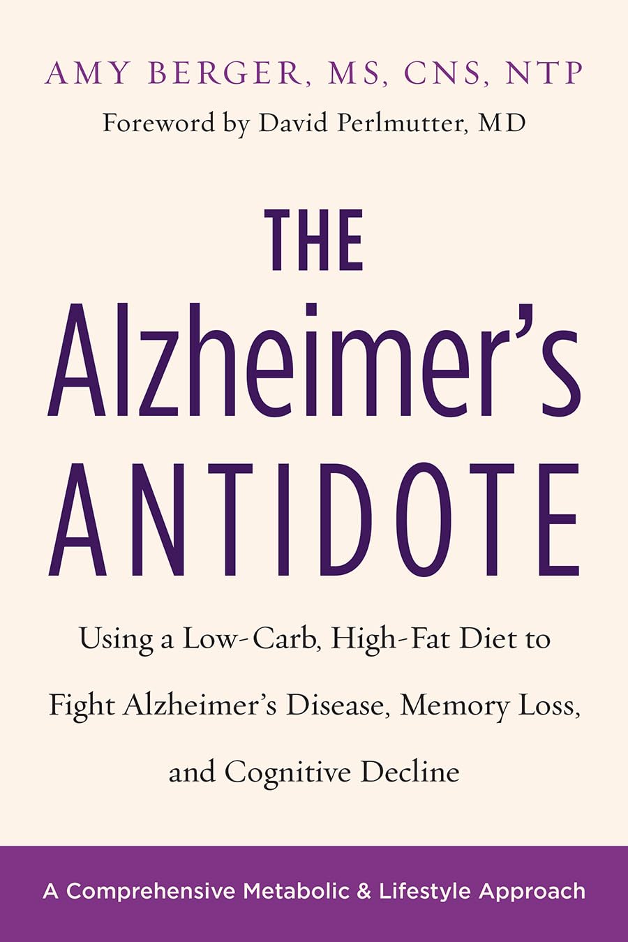 The Alzheimers Antidote: Using a LowCarb, HighFat Diet to Fight Alzheimers Disease, Memory Loss, and Cognitive Decline