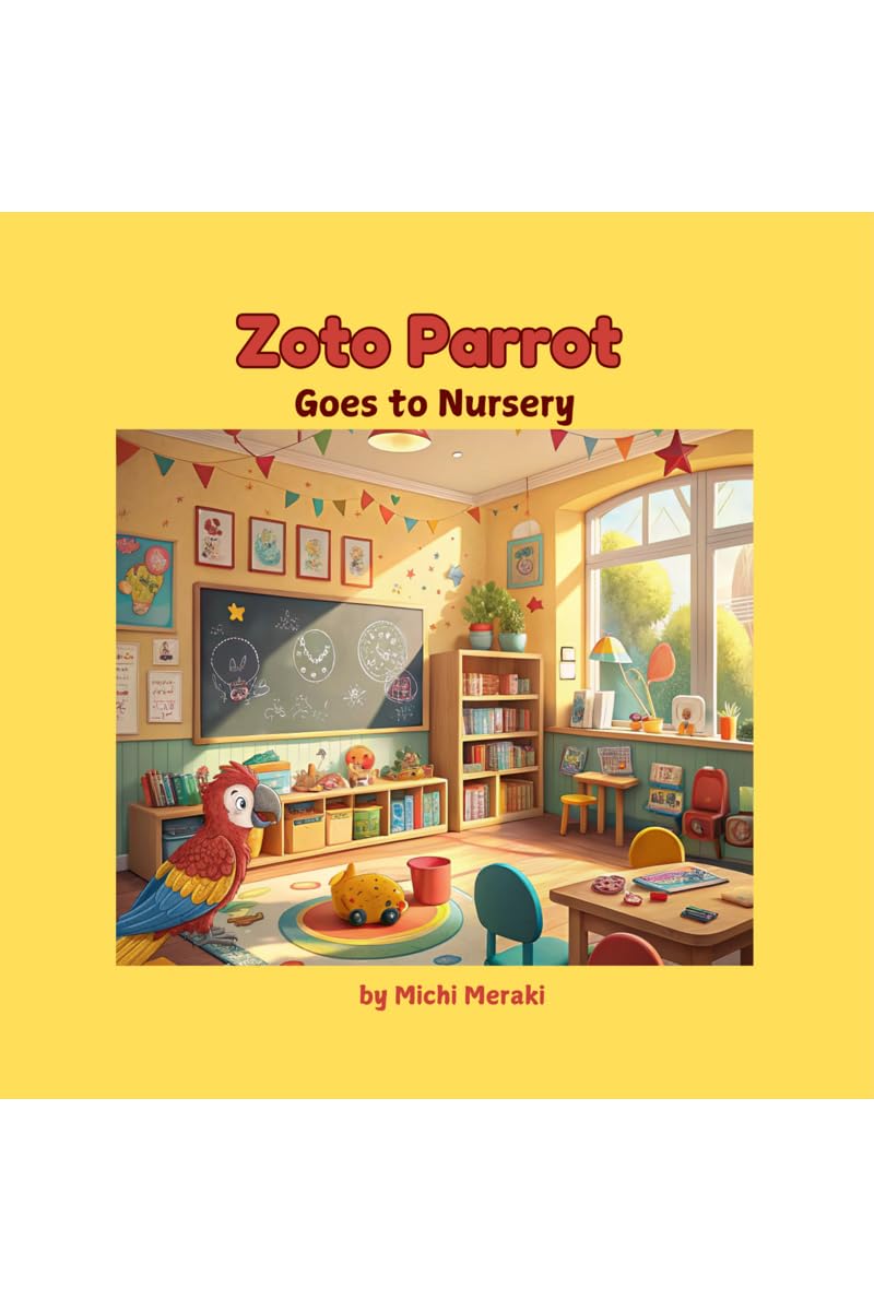 Zoto Parrot Goes to Nursery: A colourful and beautifully illustrated story book for 3 to 7 year old children. Read Aloud books f