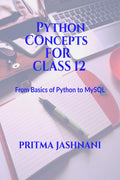 Python Concepts For Class 12 : From Basics of Python to MySQL