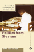 Learning Politics From Sivaram: The Life and Death of a Revolutionary Tamil Journalist in Sri Lanka (Anthropology, Culture and S