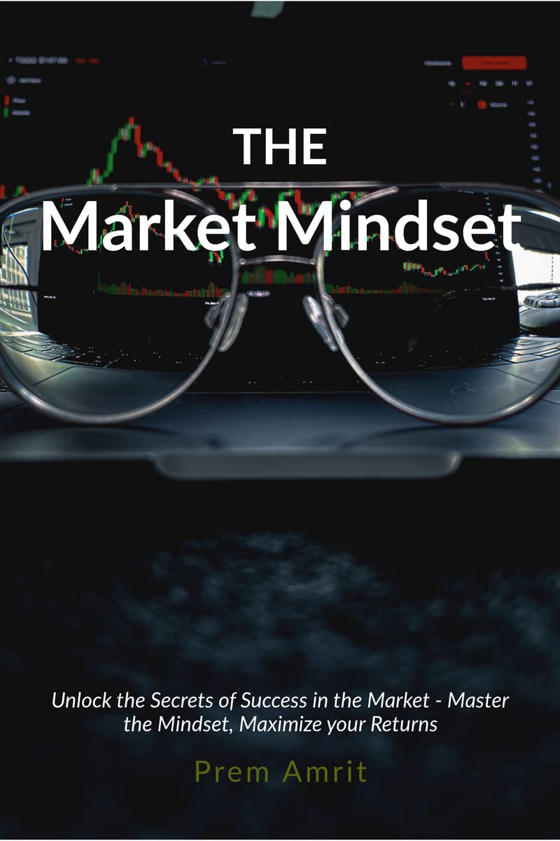 The Market Mindset : Unlock the Secrets of Success in the Market  Master the Mindset, Maximize your Returns