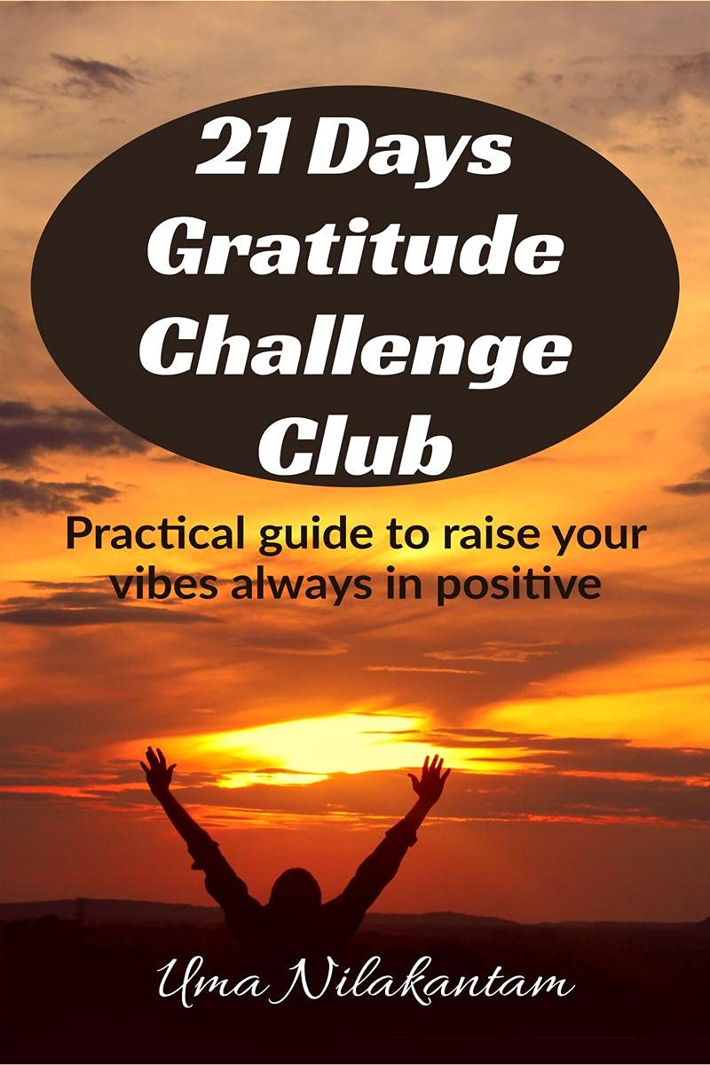 21 Days Gratitude Challenge Club : Practical Guide To Raise Your Vibes Always In Positive