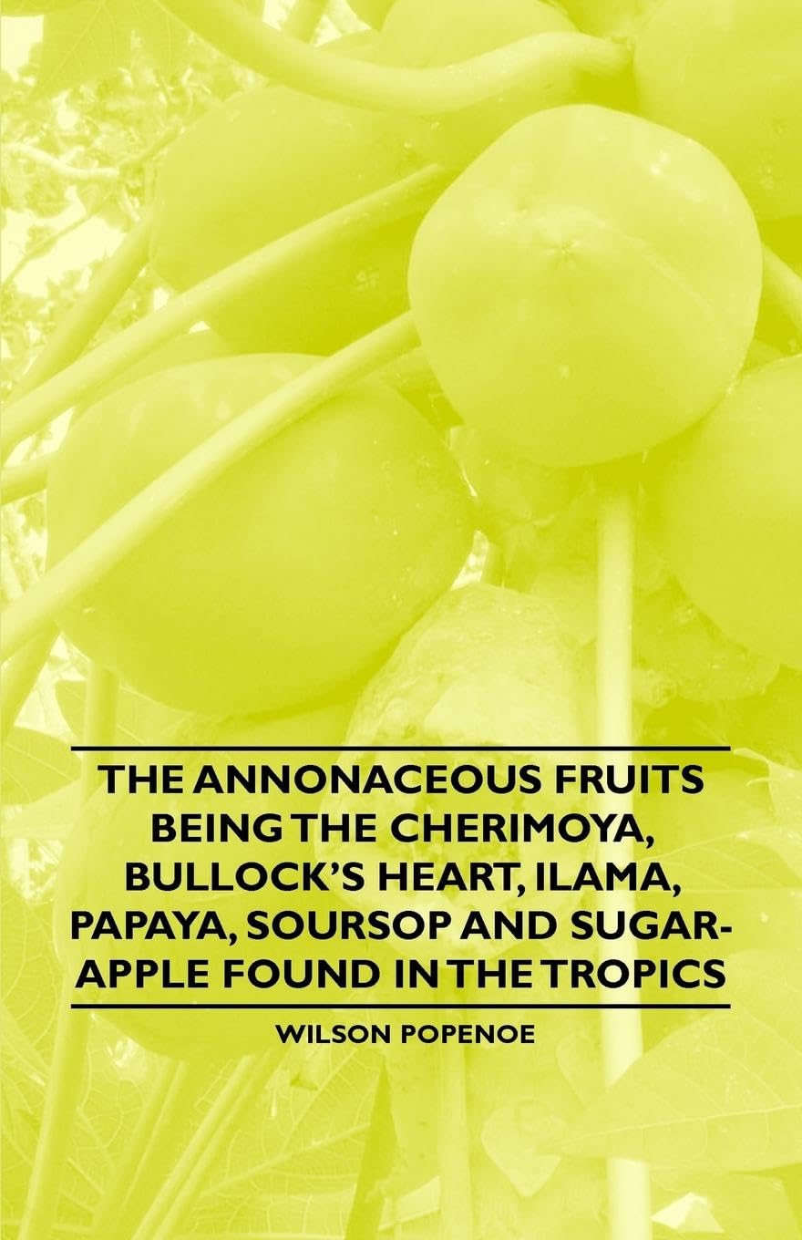 The Annonaceous Fruits Being the Cherimoya, Bullocks Heart, Ilama, Papaya, Soursop and SugarApple Found in the Tropics