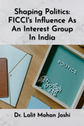 Shaping Politics: FICCIs Influence As An Interest Group In India