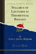 Syllabus of Lectures in Theoretical Biology (Classic Reprint)