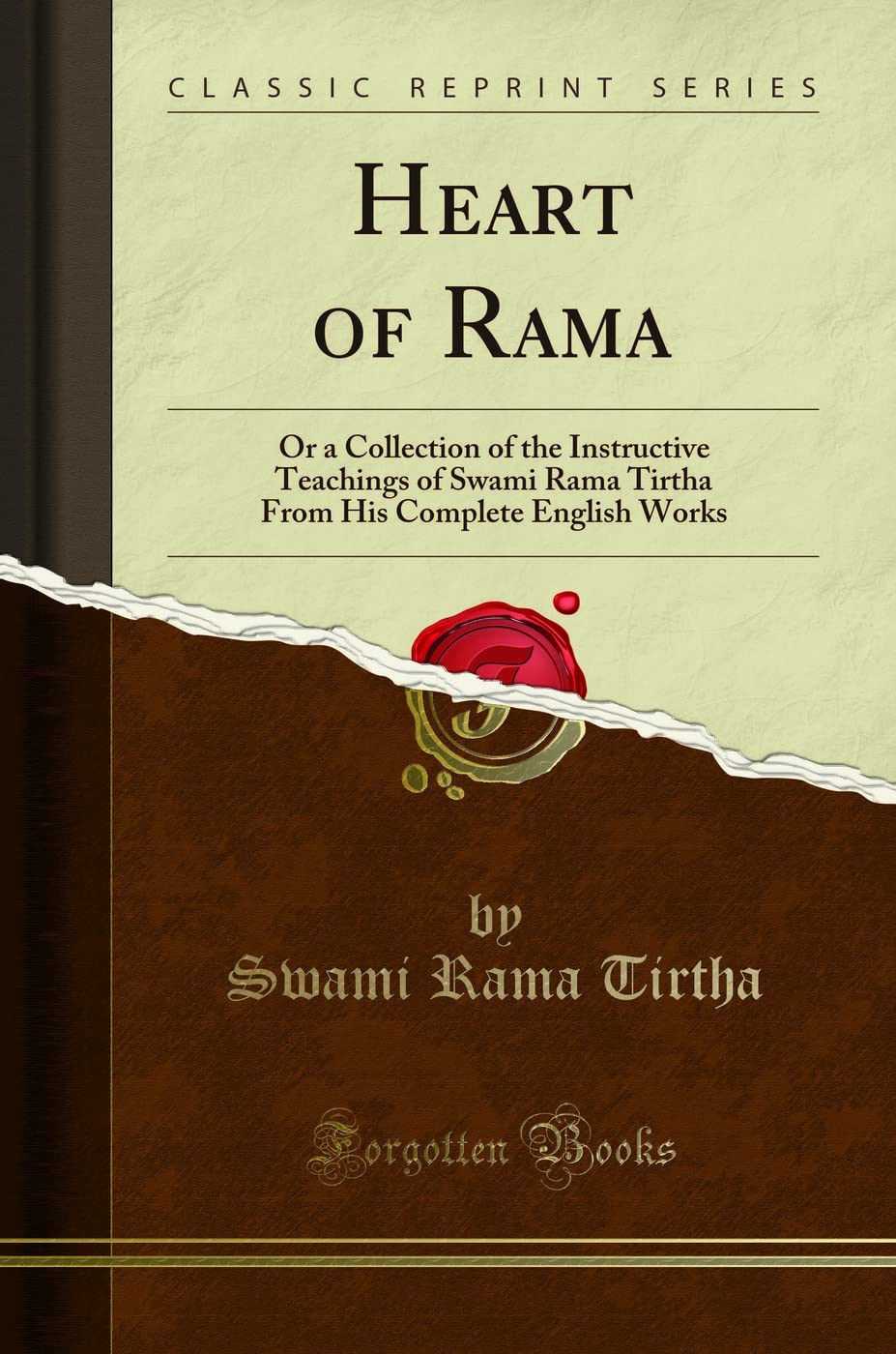Heart Of Rama: Or A Collection Of The Instructive Teachings Of Swami Rama Tirtha From His Complete English Works (Classic Reprin