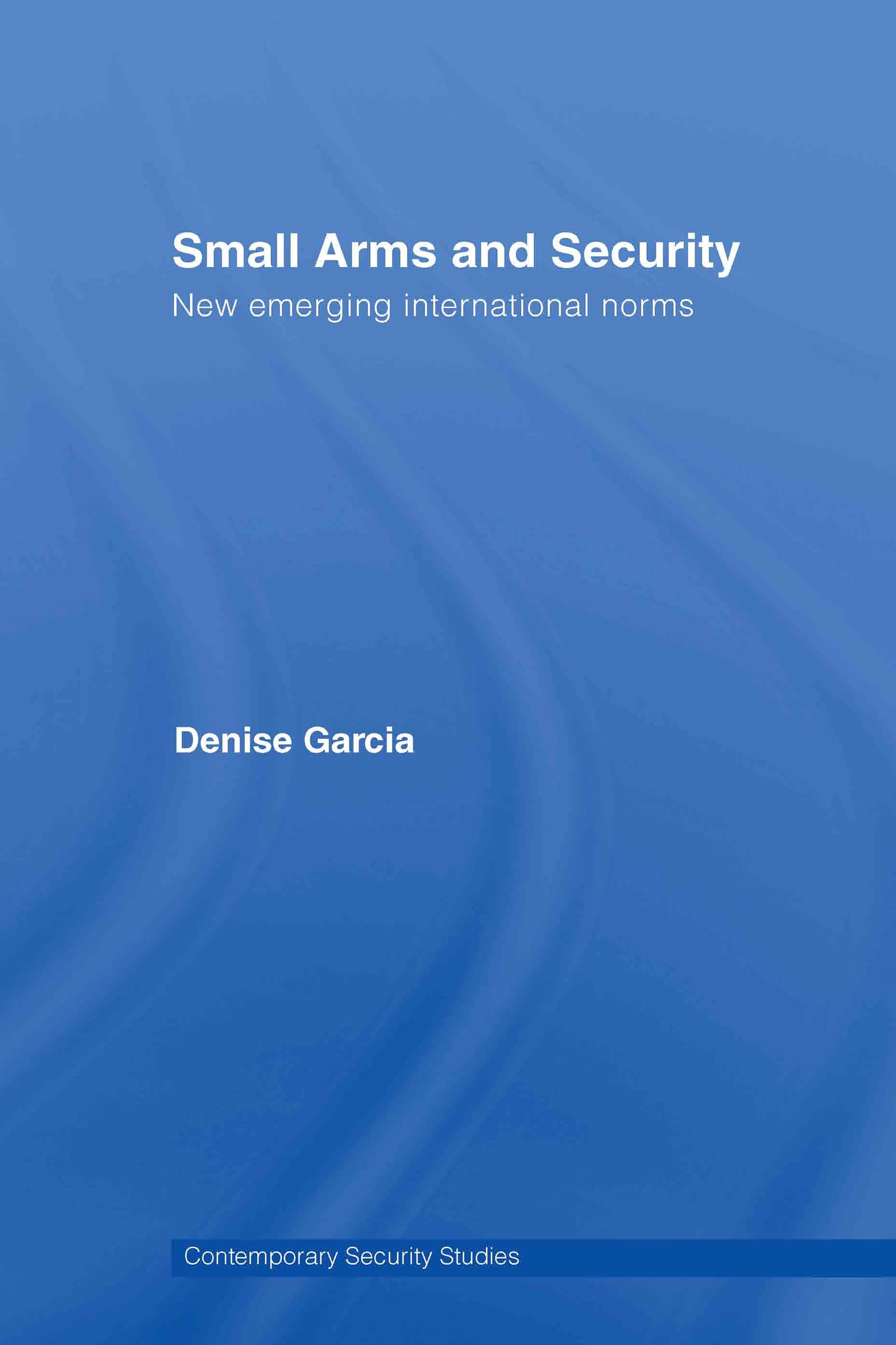 Small Arms and Security: New Emerging International Norms (Contemporary Security Studies)