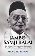 JAMBO, SAMJI KALA! : The Life and Times of Mohanlal Kala Savani, a Pioneer Who Introduced Bollywood to the World