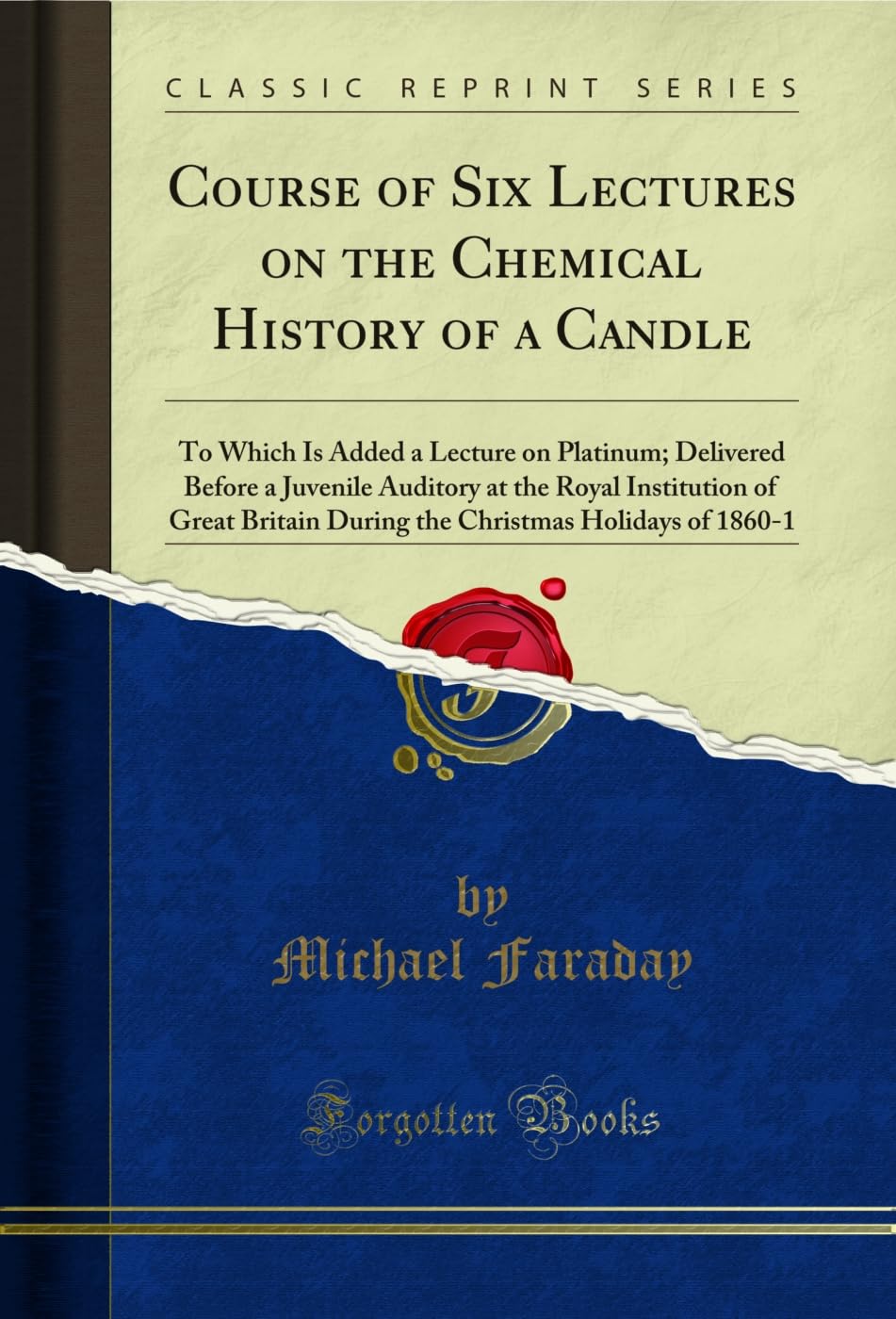 Course Of Six Lectures On The Chemical History Of A Candle: To Which Is Added A Lecture On Platinum; Delivered Before A Juvenile