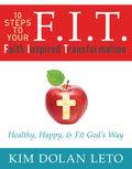 F.I.T. 10 Steps To Your Faith Inspired Transformation: Healthy, Happy, & Fit Gods Way