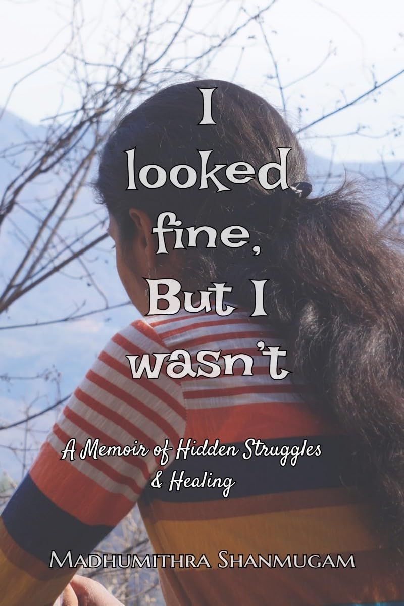 I looked fine, but I wasnt: A memoir of hidden struggles and healing