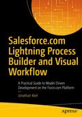 Salesforce.com Lightning Process Builder and Visual Workflow: A Practical Guide to ModelDriven Development on the Force.com Pla