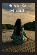 How to Be Mindfull