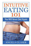 Intuitive Eating 101 : You Will Never Diet Again