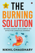 The Burning Solution : Reverse Acidity With Simple Yet Effective Lifestyle Changes