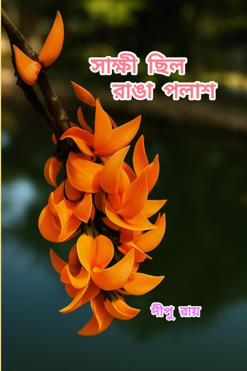 Shakshi Chilo Ranga Polash: The Collection of Selected Romantic and Motivational Bengali Poems by Dipu Ray /    