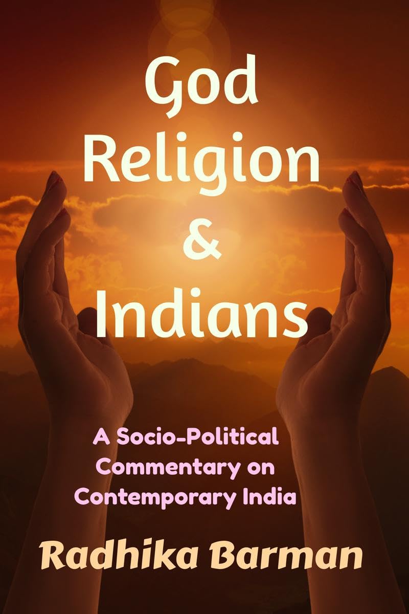 God, Religion and Indians : A SocioPolitical Commentary on Contemporary India