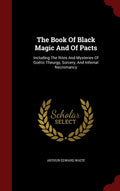 The Book Of Black Magic And Of Pacts: Including The Rites And Mysteries Of Gotic Theurgy, Sorcery, And Infernal Necromancy