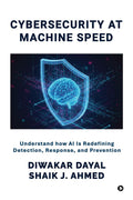 Cybersecurity at Machine Speed: Understand how AI Is Redefining Detection, Response, and Prevention