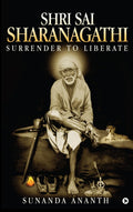 Shri Sai Sharanagathi: Surrender to Liberate Sunanda Ananth