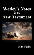 John Wesleys Notes on the Whole Bible: New Testament