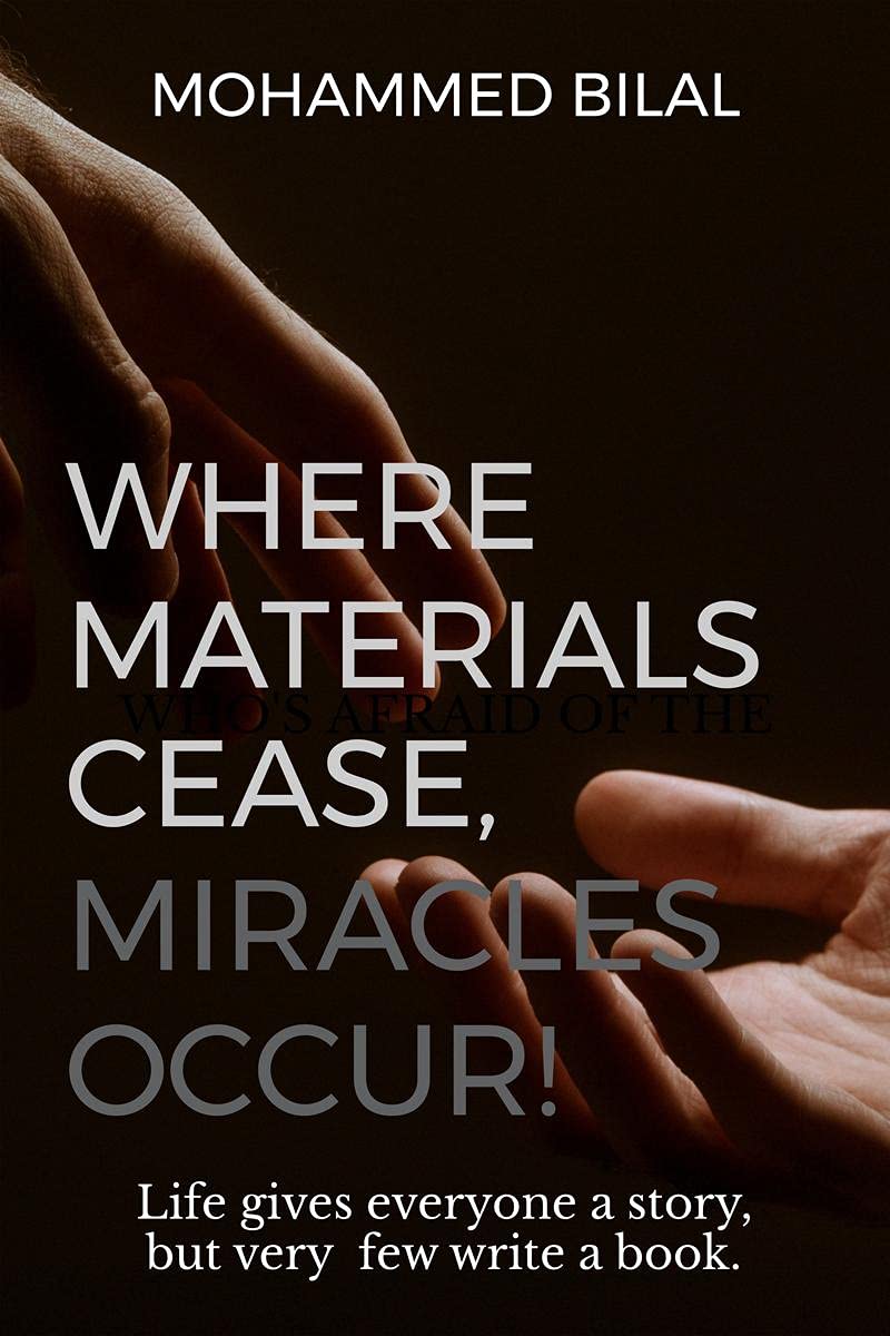 Where Materials Cease, Miracles Occur! : Life Gives Everyone A Story, But Very Few Write A Book.