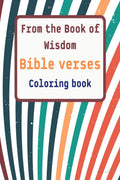 From the Book of Wisdom Bible verses Coloring book : Wonderful, Gods Word, reflection , for children, youth and adults.