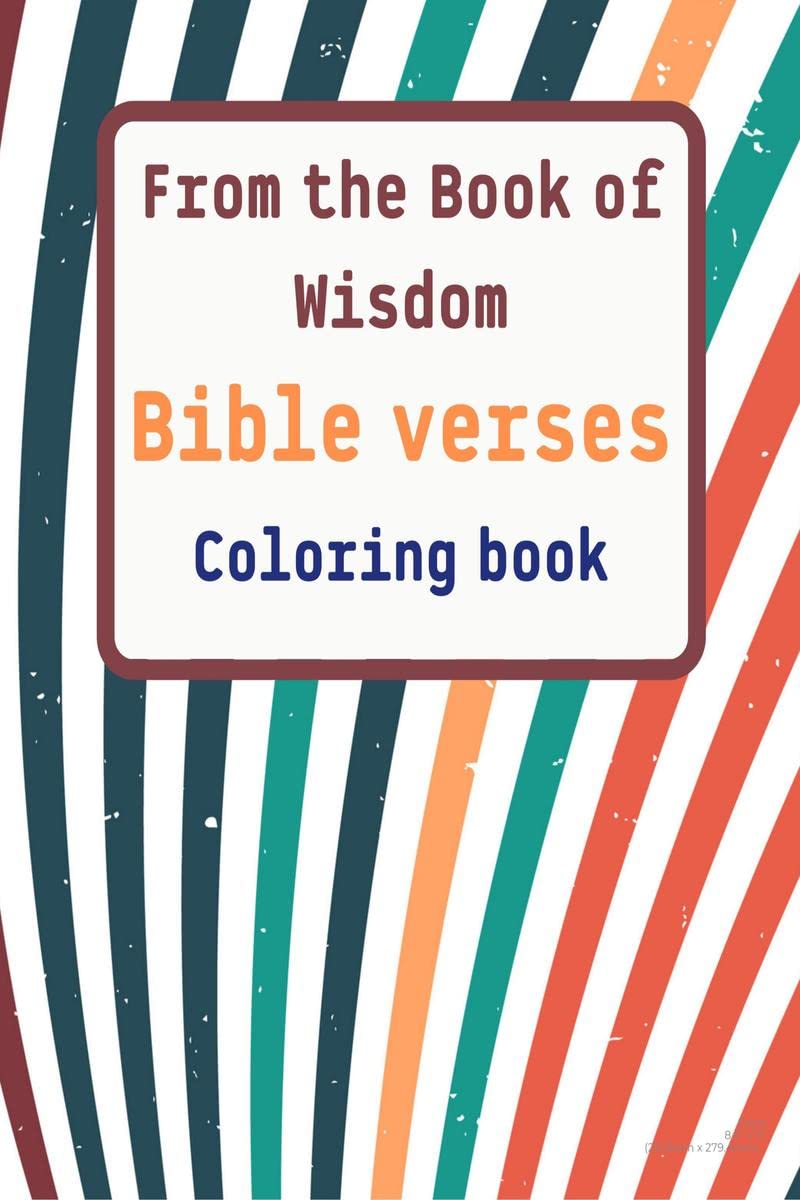 From the Book of Wisdom Bible verses Coloring book : Wonderful, Gods Word, reflection , for children, youth and adults.