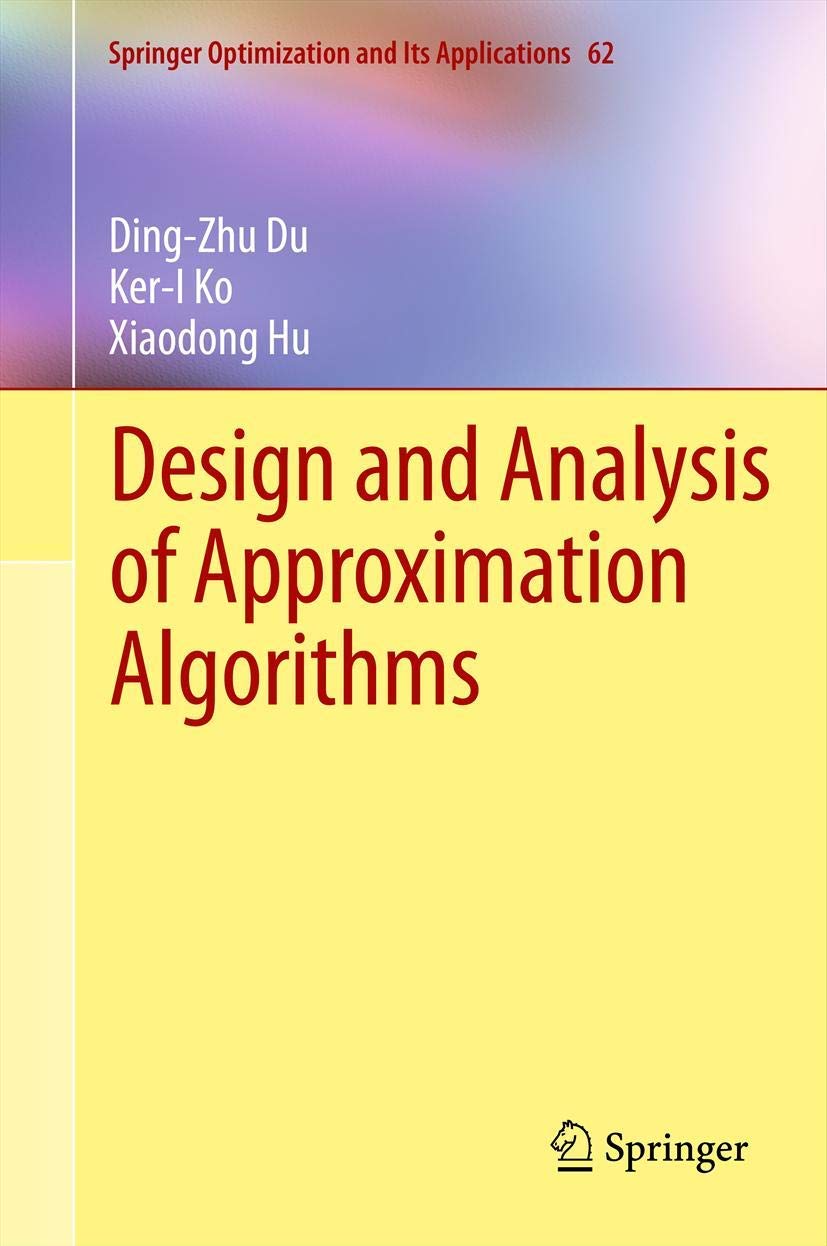 Design and Analysis of Approximation Algorithms: 62 (Springer Optimization and Its Applications)