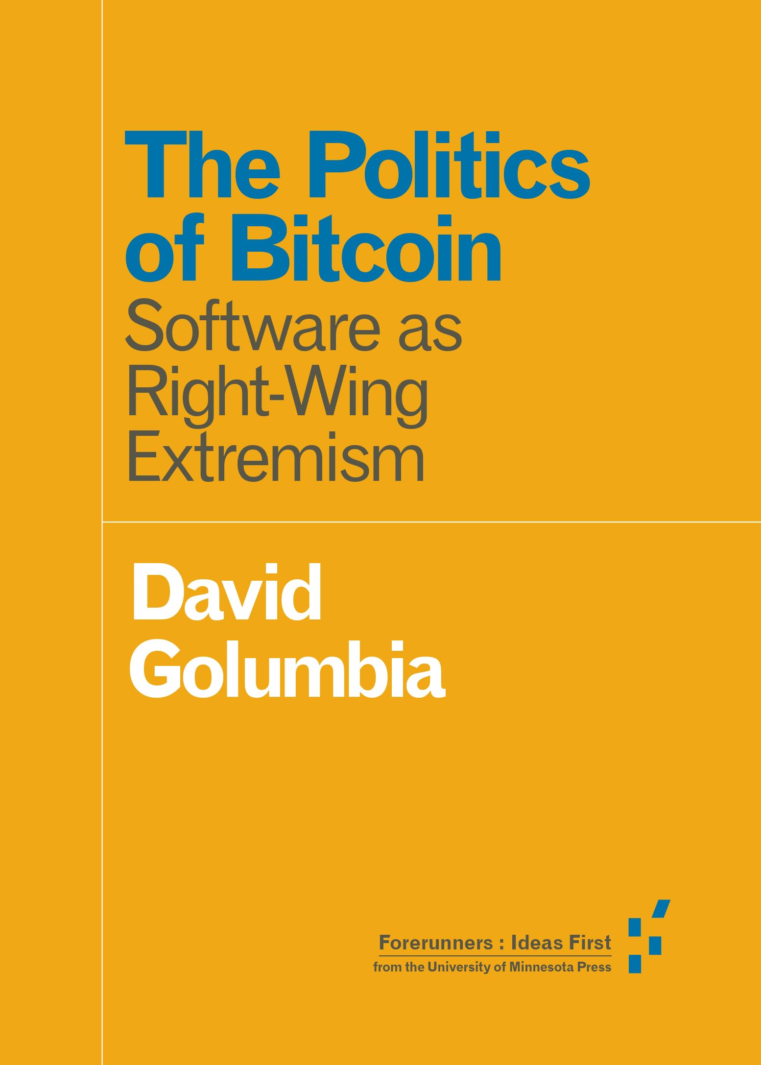 The Politics of Bitcoin: Software as RightWing Extremism (Forerunners: Ideas First)