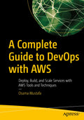 A Complete Guide to DevOps With AWS: Deploy, Build, and Scale Services With AWS Tools and Techniques