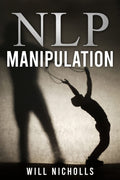 NLP MANIPULATION : Influencing Others Using Neuro Linguistic Programming and Emotional Intelligence Use Dark Psychology and Bod